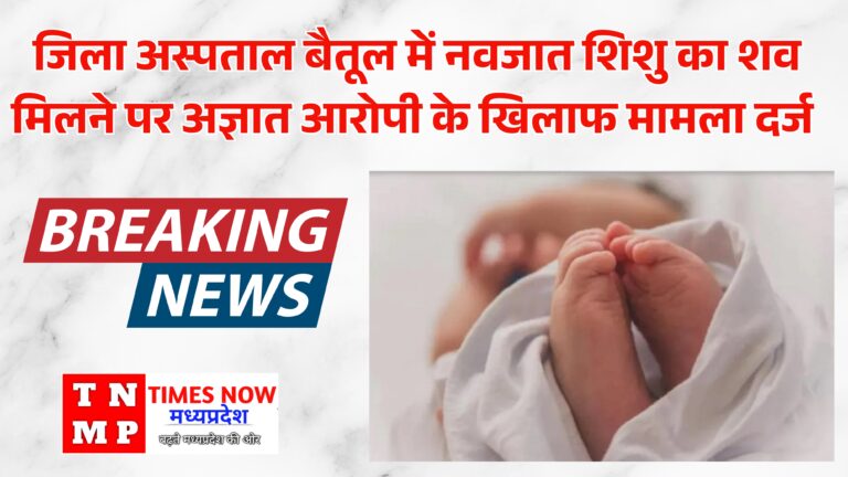 जिला अस्पताल बैतूल में नवजात शिशु का शव मिलने पर अज्ञात आरोपी के खिलाफ मामला दर्ज